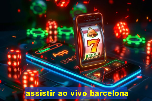 assistir ao vivo barcelona